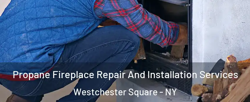 Propane Fireplace Repair And Installation Services Westchester Square - NY