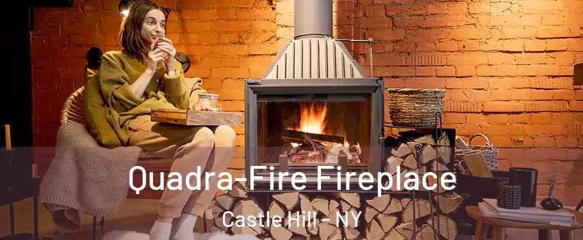 Quadra-Fire Fireplace Castle Hill - NY