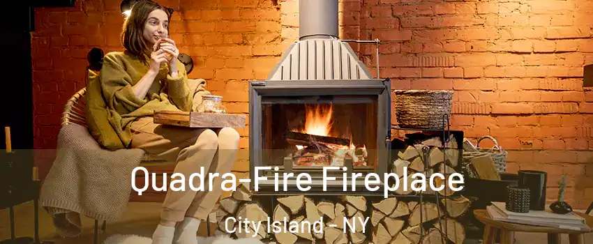 Quadra-Fire Fireplace City Island - NY