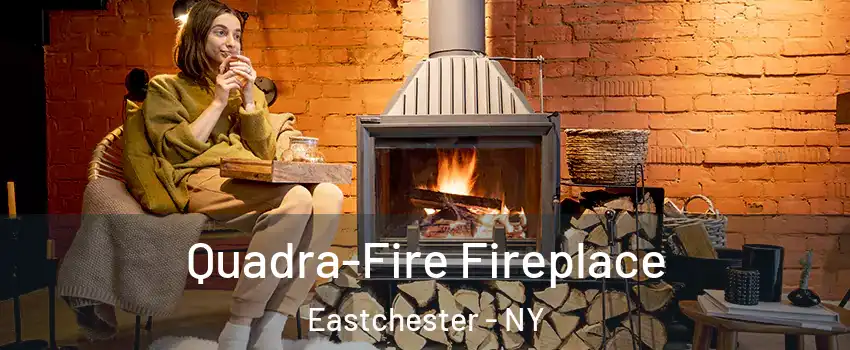 Quadra-Fire Fireplace Eastchester - NY