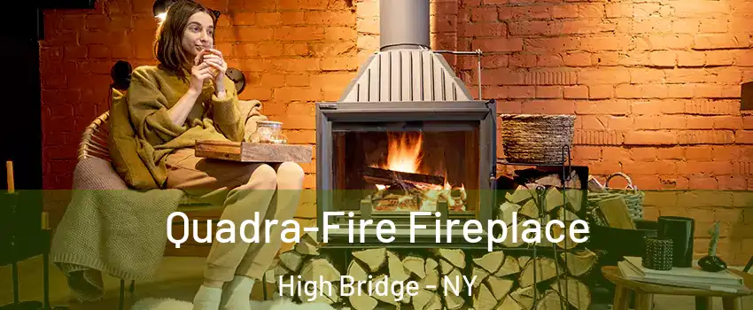 Quadra-Fire Fireplace High Bridge - NY