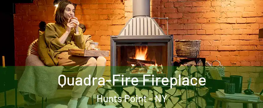 Quadra-Fire Fireplace Hunts Point - NY