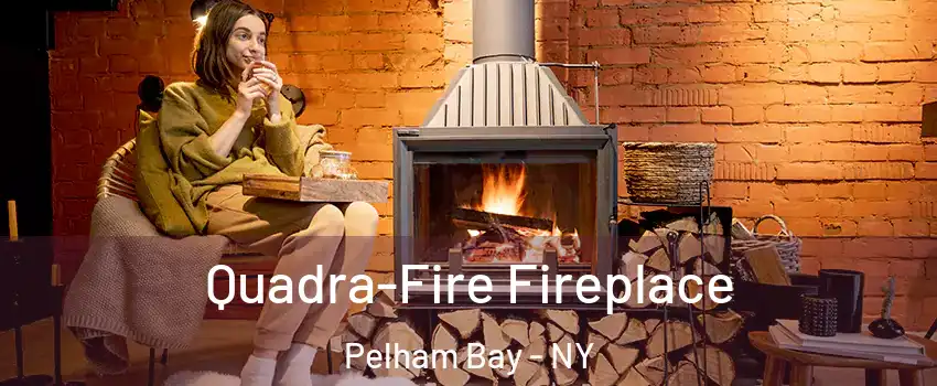 Quadra-Fire Fireplace Pelham Bay - NY