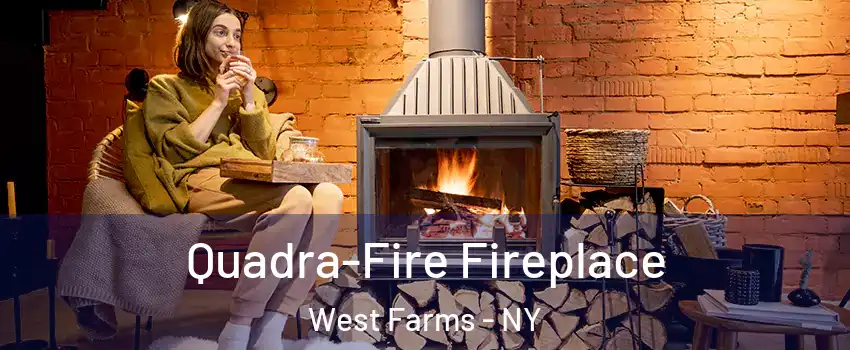 Quadra-Fire Fireplace West Farms - NY