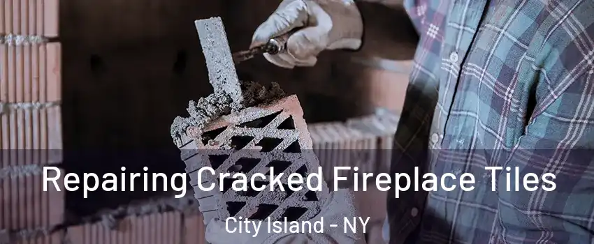 Repairing Cracked Fireplace Tiles City Island - NY