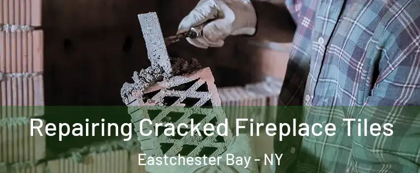 Repairing Cracked Fireplace Tiles Eastchester Bay - NY