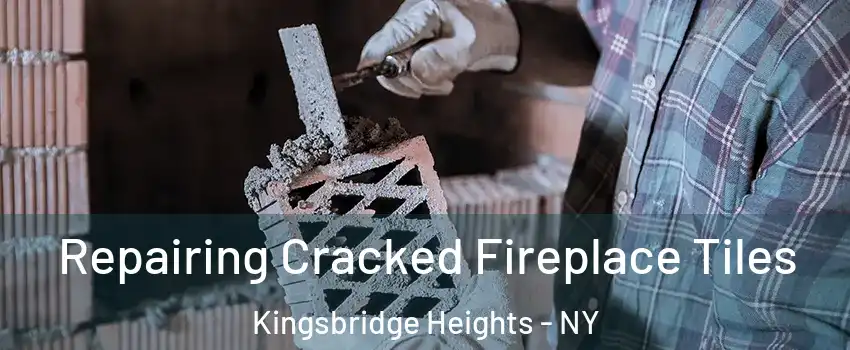 Repairing Cracked Fireplace Tiles Kingsbridge Heights - NY