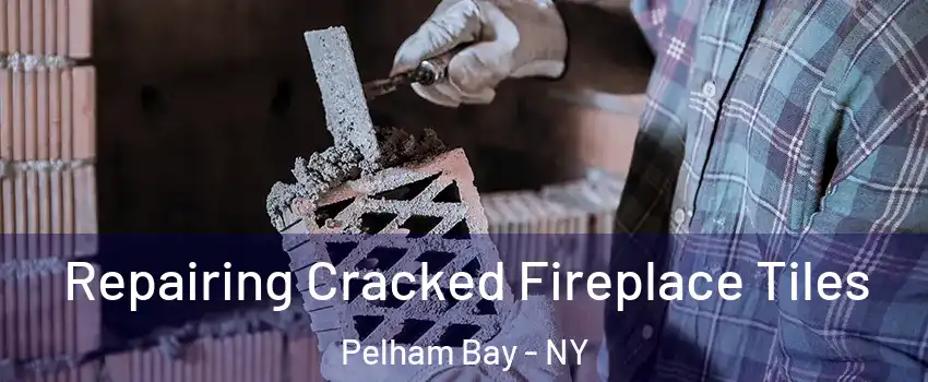 Repairing Cracked Fireplace Tiles Pelham Bay - NY