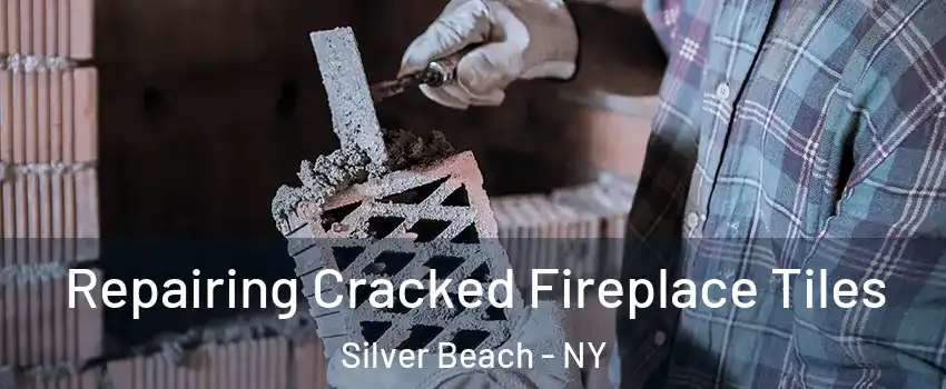 Repairing Cracked Fireplace Tiles Silver Beach - NY