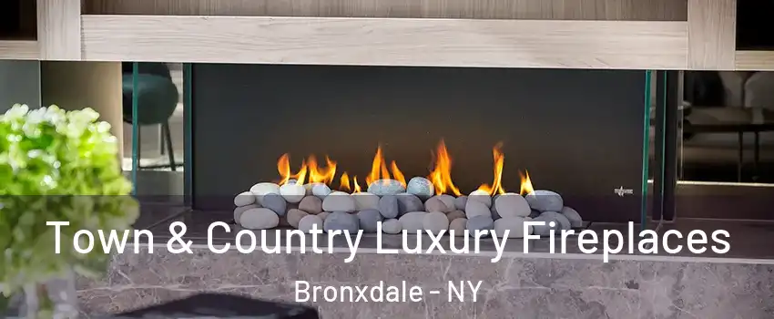 Town & Country Luxury Fireplaces Bronxdale - NY