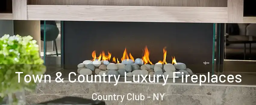 Town & Country Luxury Fireplaces Country Club - NY