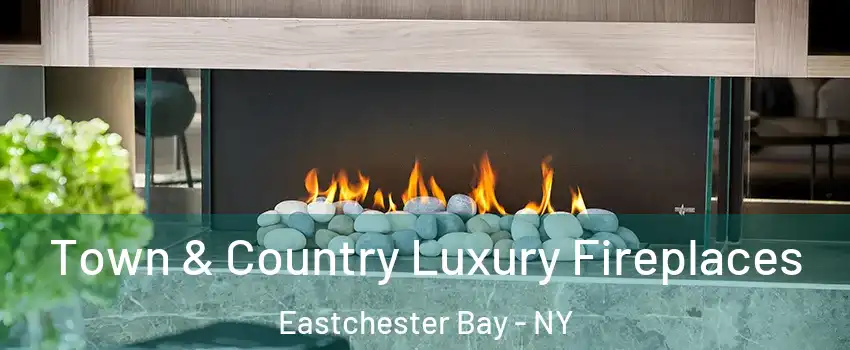 Town & Country Luxury Fireplaces Eastchester Bay - NY