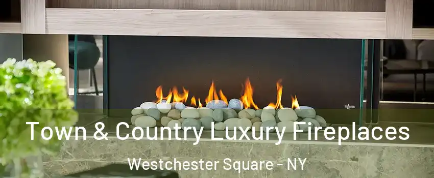 Town & Country Luxury Fireplaces Westchester Square - NY