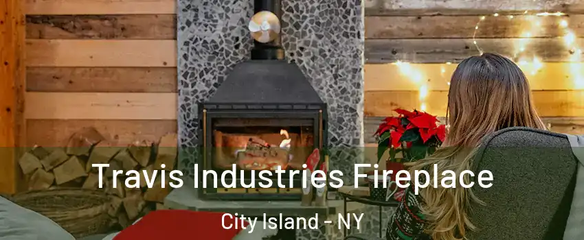 Travis Industries Fireplace City Island - NY