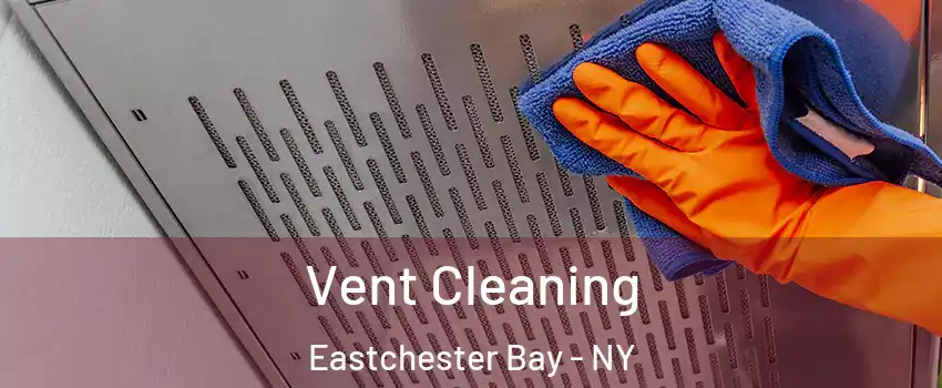 Vent Cleaning Eastchester Bay - NY