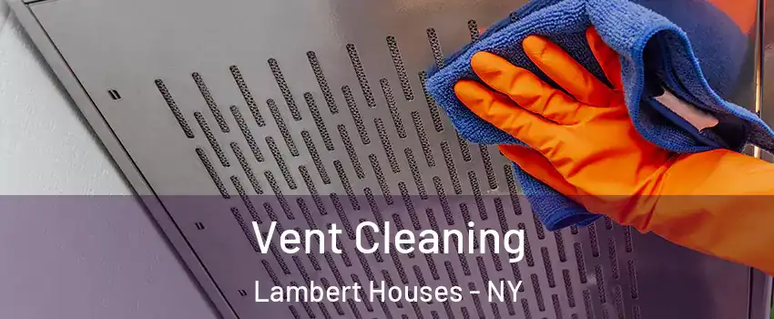 Vent Cleaning Lambert Houses - NY