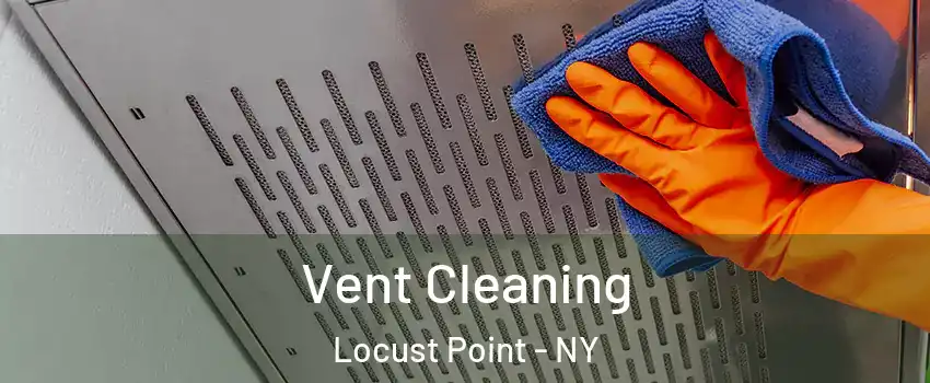 Vent Cleaning Locust Point - NY