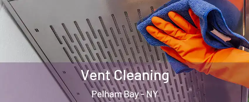 Vent Cleaning Pelham Bay - NY