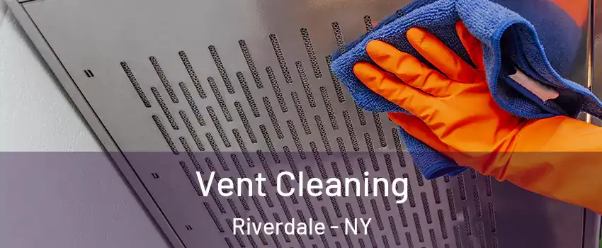 Vent Cleaning Riverdale - NY