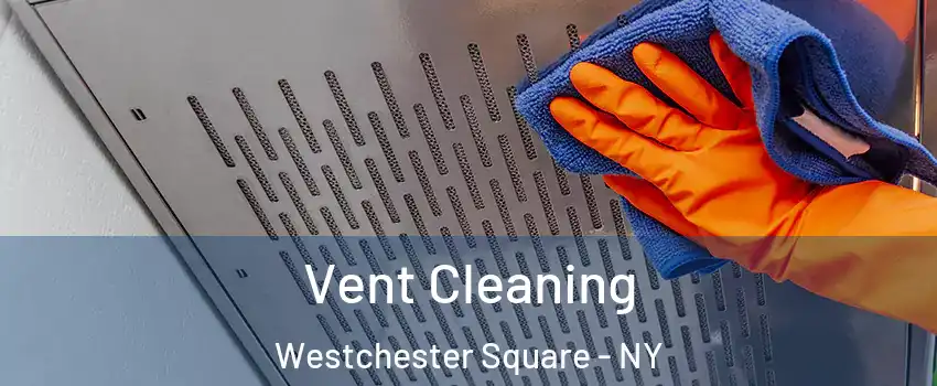 Vent Cleaning Westchester Square - NY