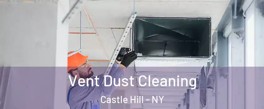 Vent Dust Cleaning Castle Hill - NY