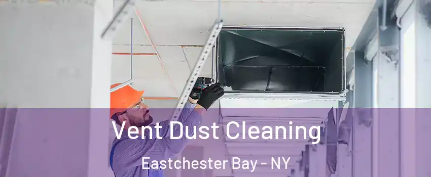 Vent Dust Cleaning Eastchester Bay - NY