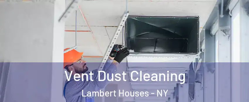 Vent Dust Cleaning Lambert Houses - NY