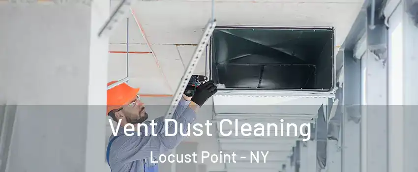 Vent Dust Cleaning Locust Point - NY