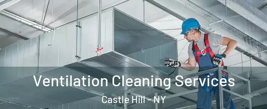 Ventilation Cleaning Services Castle Hill - NY