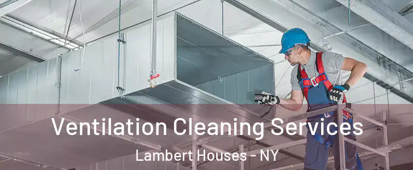 Ventilation Cleaning Services Lambert Houses - NY