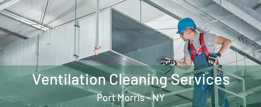 Ventilation Cleaning Services Port Morris - NY