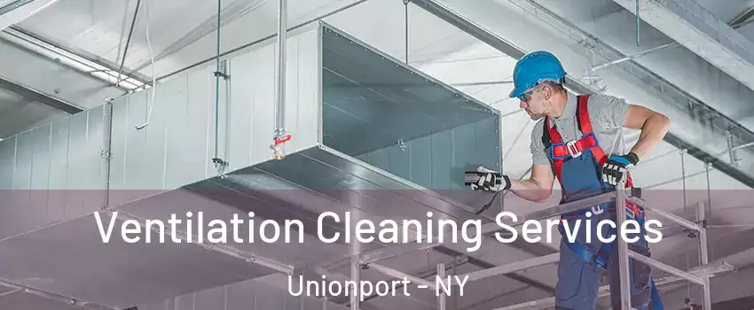 Ventilation Cleaning Services Unionport - NY