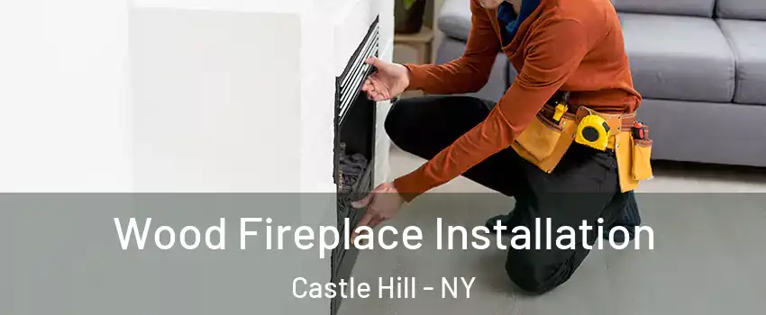 Wood Fireplace Installation Castle Hill - NY