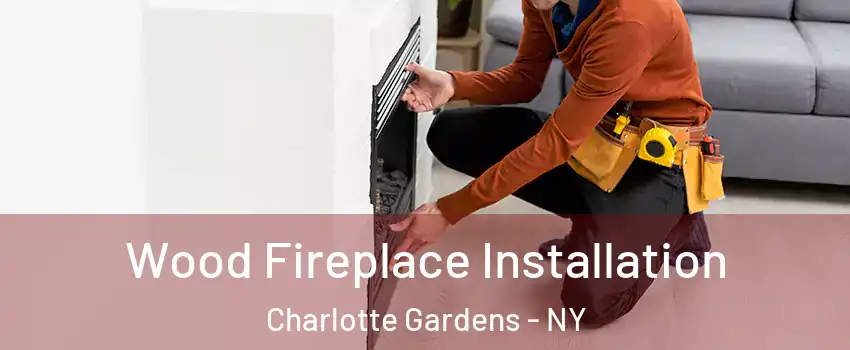 Wood Fireplace Installation Charlotte Gardens - NY