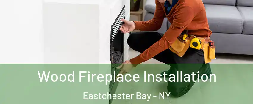 Wood Fireplace Installation Eastchester Bay - NY