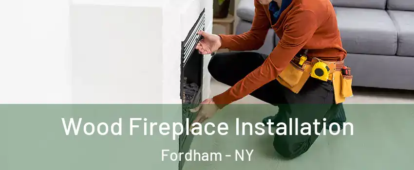 Wood Fireplace Installation Fordham - NY