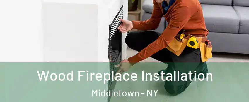 Wood Fireplace Installation Middletown - NY