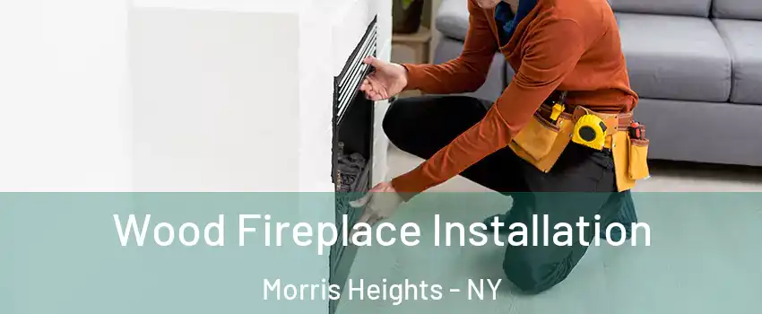 Wood Fireplace Installation Morris Heights - NY