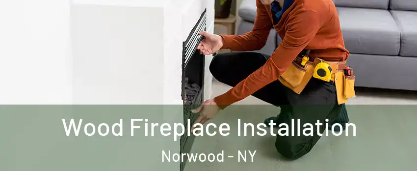 Wood Fireplace Installation Norwood - NY