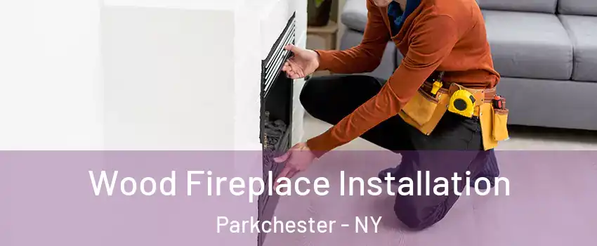 Wood Fireplace Installation Parkchester - NY