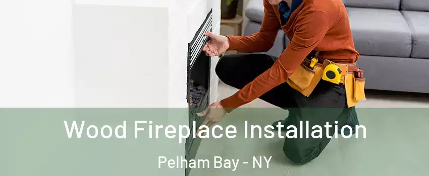 Wood Fireplace Installation Pelham Bay - NY