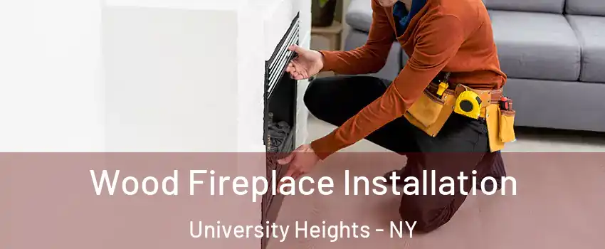 Wood Fireplace Installation University Heights - NY