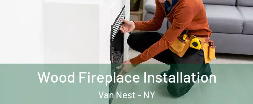 Wood Fireplace Installation Van Nest - NY