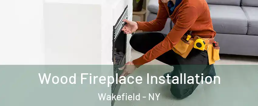 Wood Fireplace Installation Wakefield - NY