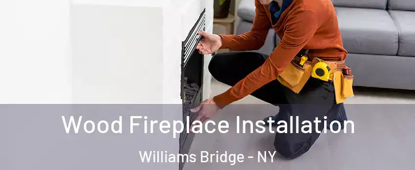 Wood Fireplace Installation Williams Bridge - NY