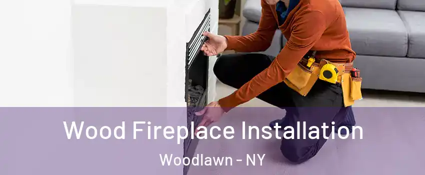 Wood Fireplace Installation Woodlawn - NY