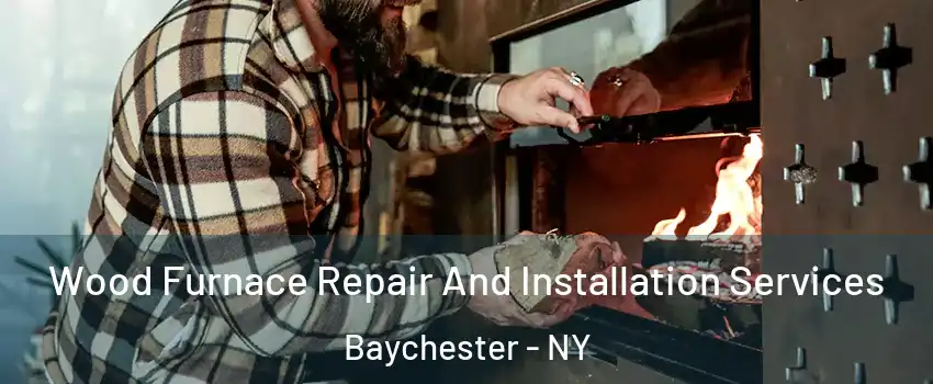 Wood Furnace Repair And Installation Services Baychester - NY