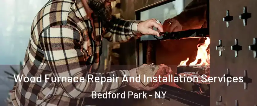 Wood Furnace Repair And Installation Services Bedford Park - NY