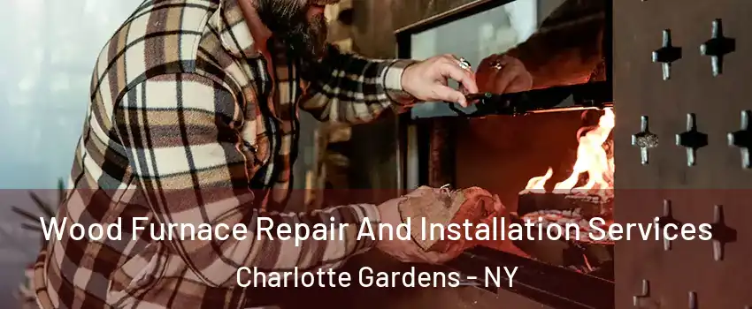 Wood Furnace Repair And Installation Services Charlotte Gardens - NY