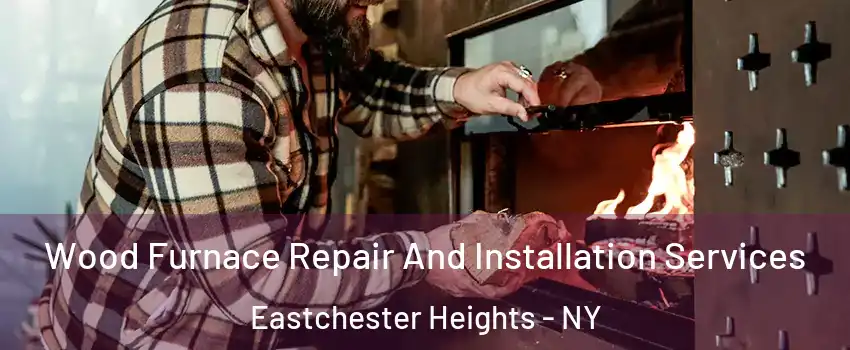 Wood Furnace Repair And Installation Services Eastchester Heights - NY